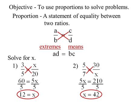 Objective - To use proportions to solve problems.