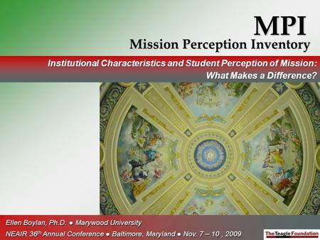 MPI Mission Perception Inventory Institutional Characteristics and Student Perception of Mission: What Makes a Difference? Ellen Boylan, Ph.D. ● Marywood.