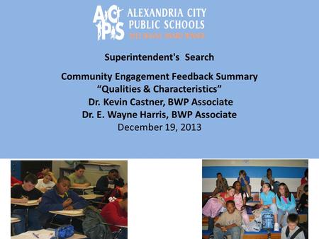 Superintendent's Search Community Engagement Feedback Summary “Qualities & Characteristics” Dr. Kevin Castner, BWP Associate Dr. E. Wayne Harris, BWP Associate.