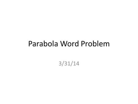 Parabola Word Problem 3/31/14.