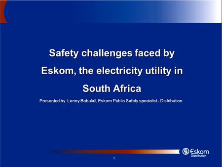 1 Safety challenges faced by Eskom, the electricity utility in South Africa Presented by: Lenny Babulall, Eskom Public Safety specialist - Distribution.