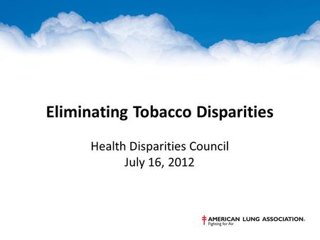 Eliminating Tobacco Disparities Health Disparities Council July 16, 2012.