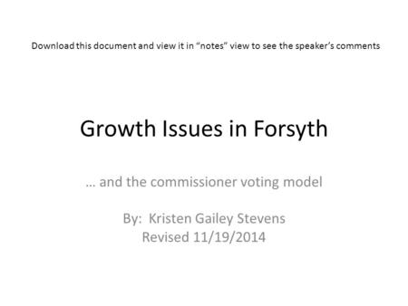 Growth Issues in Forsyth … and the commissioner voting model By: Kristen Gailey Stevens Revised 11/19/2014 Download this document and view it in “notes”