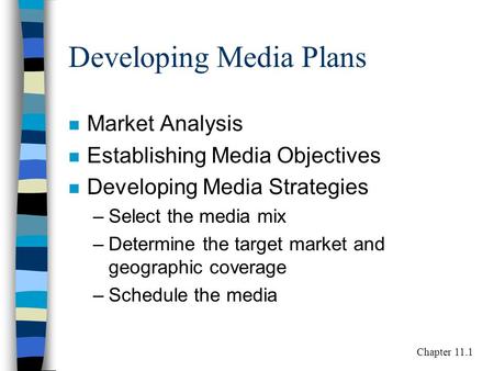 Developing Media Plans n Market Analysis n Establishing Media Objectives n Developing Media Strategies –Select the media mix –Determine the target market.