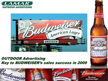 OUTDOOR Advertising Key to BUDWEISER’s sales success in 2009.