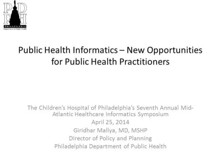Public Health Informatics – New Opportunities for Public Health Practitioners The Children’s Hospital of Philadelphia’s Seventh Annual Mid- Atlantic Healthcare.