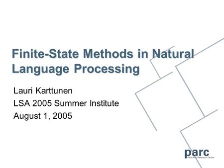 Finite-State Methods in Natural Language Processing Lauri Karttunen LSA 2005 Summer Institute August 1, 2005.