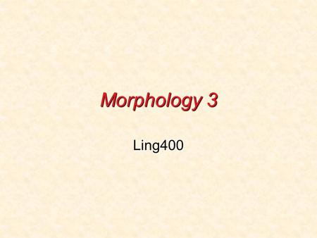 Morphology 3 Ling400.