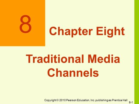 Copyright © 2010 Pearson Education, Inc. publishing as Prentice Hall 8-1 8 Chapter Eight Traditional Media Channels.
