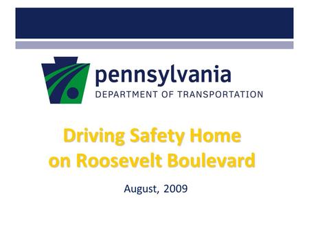 Www.dot.state.pa.us Driving Safety Home on Roosevelt Boulevard August, 2009.