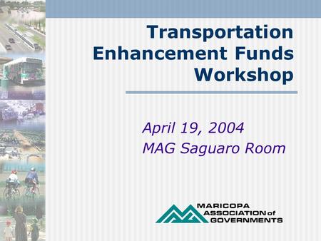Transportation Enhancement Funds Workshop April 19, 2004 MAG Saguaro Room.