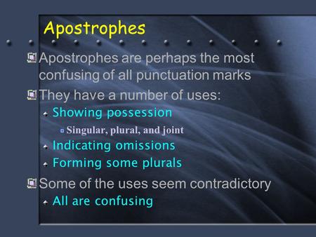 Apostrophes Apostrophes are perhaps the most confusing of all punctuation marks They have a number of uses: Showing possession Singular, plural, and joint.