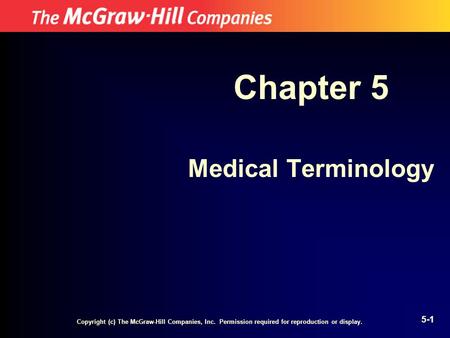Copyright (c) The McGraw-Hill Companies, Inc. Permission required for reproduction or display. 5-1 Chapter 5 Medical Terminology.
