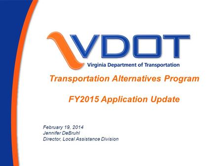 1 Transportation Alternatives Program FY2015 Application Update February 19, 2014 Jennifer DeBruhl Director, Local Assistance Division.