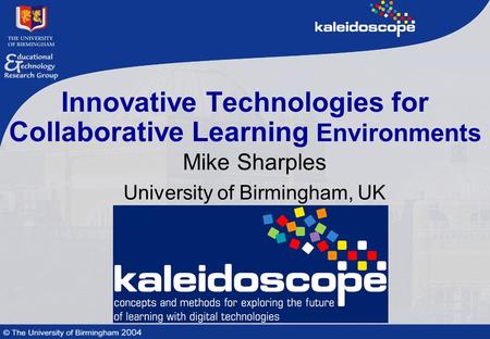 Innovative Technologies for Collaborative Learning Environments Mike Sharples University of Birmingham, UK.