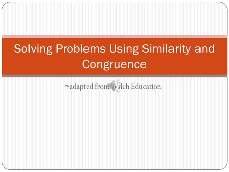 ~adapted from Walch Education Solving Problems Using Similarity and Congruence.
