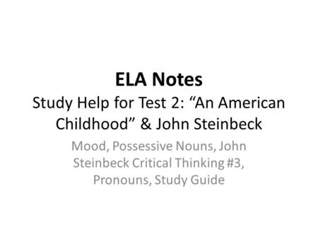 ELA Notes Study Help for Test 2: “An American Childhood” & John Steinbeck Mood, Possessive Nouns, John Steinbeck Critical Thinking #3, Pronouns, Study.