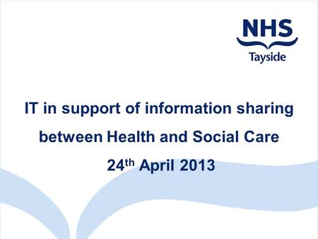 IT in support of information sharing between Health and Social Care 24 th April 2013.