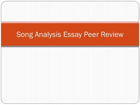 Song Analysis Essay Peer Review. Formatting Times New Roman 12 point font Left alignment (NOT centered) 1 inch margins.