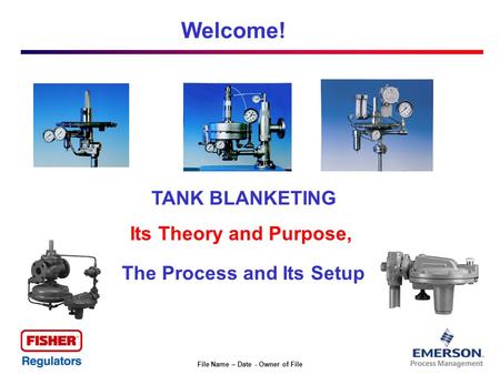 File Name – Date - Owner of File Welcome! TANK BLANKETING Its Theory and Purpose, The Process and Its Setup.