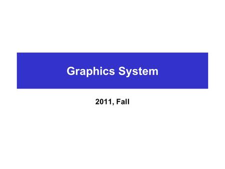Graphics System 2011, Fall.