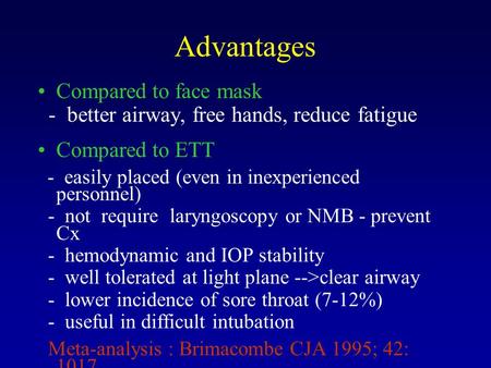 Advantages Compared to face mask - better airway, free hands, reduce fatigue Compared to ETT - easily placed (even in inexperienced personnel) - not require.