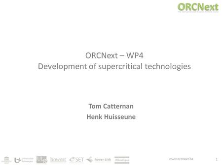 Www.orcnext.be ORCNext – WP4 Development of supercritical technologies Tom Catternan Henk Huisseune 1.