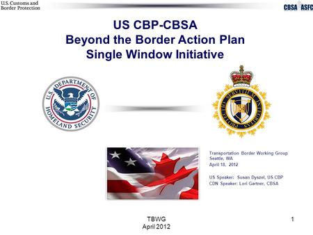 TBWG April 2012 1 US CBP-CBSA Beyond the Border Action Plan Single Window Initiative Transportation Border Working Group Seattle, WA April 18, 2012 US.