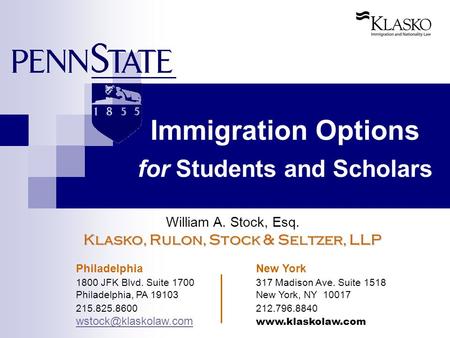 Immigration Options for Students and Scholars William A. Stock, Esq. Klasko, Rulon, Stock & Seltzer, LLP Philadelphia New York 1800 JFK Blvd. Suite 1700317.