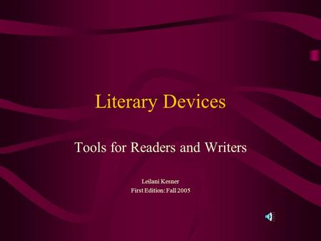Literary Devices Tools for Readers and Writers Leilani Kesner First Edition: Fall 2005.