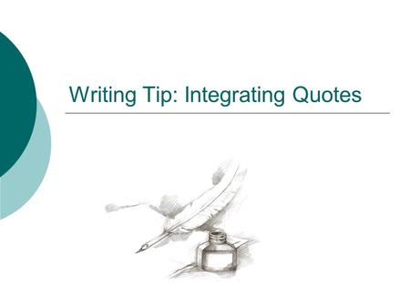 Writing Tip: Integrating Quotes. The Problem:  When a quote is “dropped” into a paper without an introductory signal phrase, it causes problems. The.