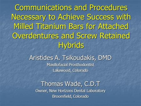 Communications and Procedures Necessary to Achieve Success with Milled Titanium Bars for Attached Overdentures and Screw Retained Hybrids Aristides A.