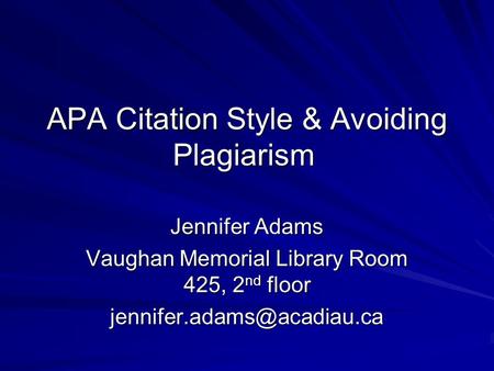 APA Citation Style & Avoiding Plagiarism Jennifer Adams Vaughan Memorial Library Room 425, 2 nd floor