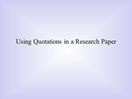 Using Quotations in a Research Paper. integrated smoothly: grammatical jolts: What is a signal phrase?
