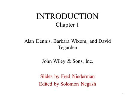1 INTRODUCTION Chapter 1 Alan Dennis, Barbara Wixom, and David Tegarden John Wiley & Sons, Inc. Slides by Fred Niederman Edited by Solomon Negash.
