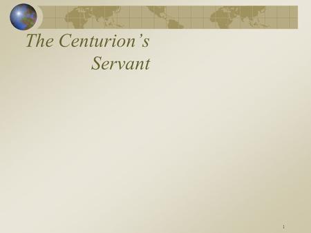 1 The Centurion’s Servant. 2 Encounters With The Lord Jesus was a teacher before all else. –For example, there is often a central theme to his healings,