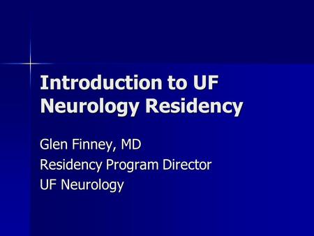 Introduction to UF Neurology Residency Glen Finney, MD Residency Program Director UF Neurology.