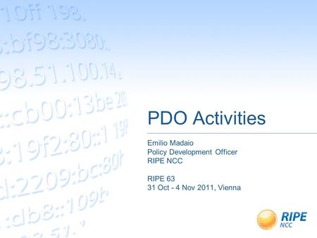PDO Activities Emilio Madaio Policy Development Officer RIPE NCC RIPE 63 31 Oct - 4 Nov 2011, Vienna.