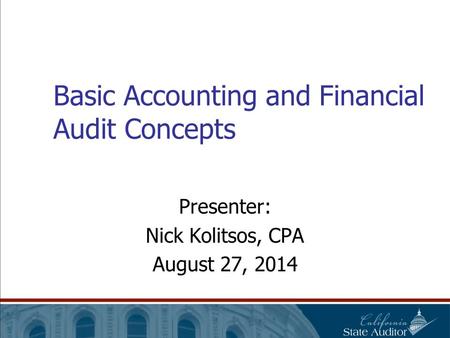 Basic Accounting and Financial Audit Concepts Presenter: Nick Kolitsos, CPA August 27, 2014.