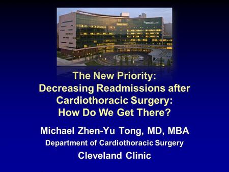 The New Priority: Decreasing Readmissions after Cardiothoracic Surgery: How Do We Get There? Michael Zhen-Yu Tong, MD, MBA Department of Cardiothoracic.