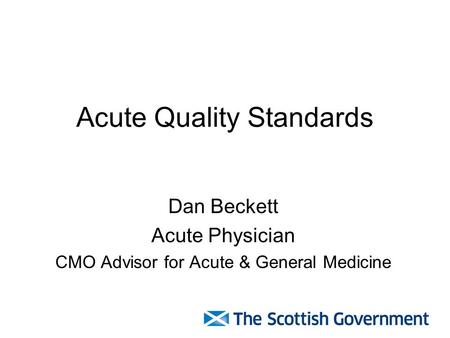 Acute Quality Standards Dan Beckett Acute Physician CMO Advisor for Acute & General Medicine.