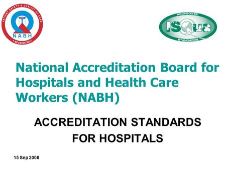 15 Sep 2008 National Accreditation Board for Hospitals and Health Care Workers (NABH) ACCREDITATION STANDARDS FOR HOSPITALS.