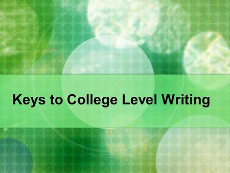 Keys to College Level Writing. Ability to employ a variety of kinds of resources: print, electronic, and human, in relative proportions appropriate to.