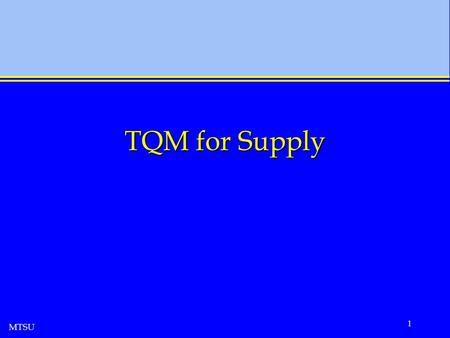 MTSU 1 TQM for Supply. MTSU 2 TQM for Supply What is supply management? How does it differ from operations management? How is the TQM implementation different.