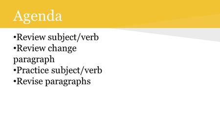 Agenda Review subject/verb Review change paragraph Practice subject/verb Revise paragraphs.