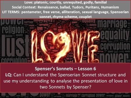 Spenser’s Sonnets – Lesson 6 LQ: Can I understand the Spenserian Sonnet structure and use my understanding to analyse the presentation of love in two Sonnets.