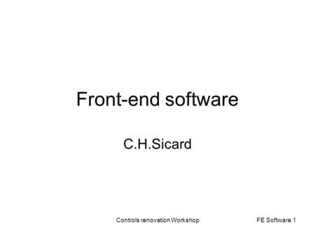 Controls renovation WorkshopFE Software 1 Front-end software C.H.Sicard.