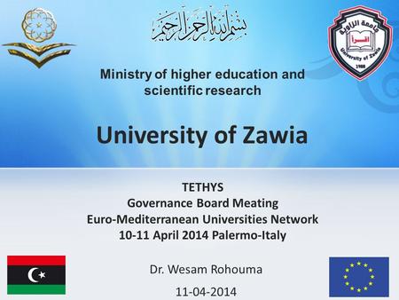 Ministry of higher education and scientific research University of Zawia Dr. Wesam Rohouma 11-04-2014 TETHYS Governance Board Meating Euro-Mediterranean.