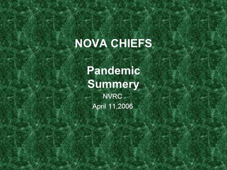 NOVA CHIEFS Pandemic Summery NVRC April 11,2006. Preparing for a pandemic requires the leveraging of all instruments of national power, and coordinated.