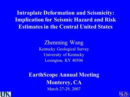 Intraplate Deformation and Seismicity: Implication for Seismic Hazard and Risk Estimates in the Central United States Zhenming Wang Kentucky Geological.